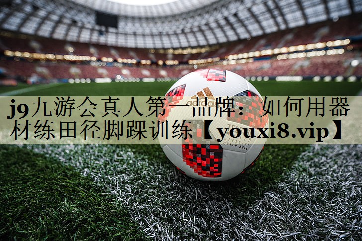 j9九游会真人第一品牌：如何用器材练田径脚踝训练