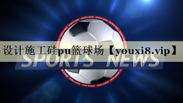 设计施工硅pu篮球场