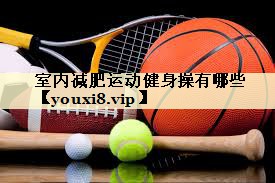 室内减肥运动健身操有哪些