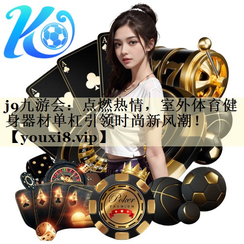 点燃热情，室外体育健身器材单杠引领时尚新风潮！